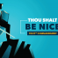 Thou Shall Be Nice