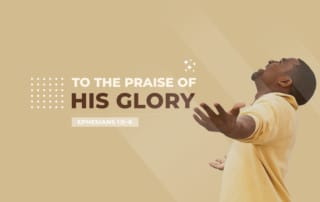 To the praise of His Glory